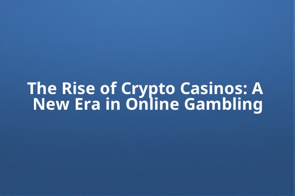 The Rise of Crypto Casinos: A New Era in Online Gambling The Rise of Crypto Casinos: A New Era in Online Gambling