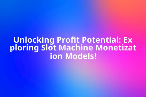 Unlocking Profit Potential: Exploring Slot Machine Monetization Models! Unlocking Profit Potential: Exploring Slot Machine Monetization Models!