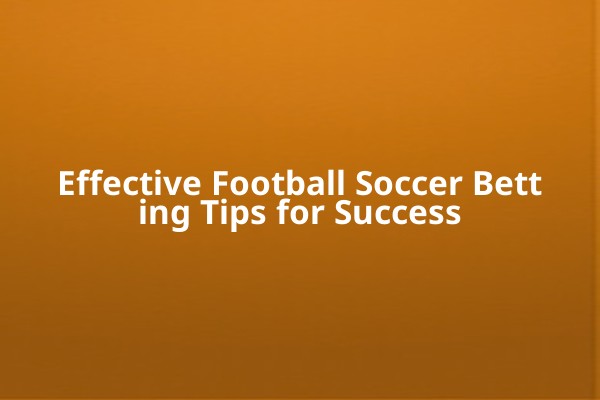 Effective Football Soccer Betting Tips for Success Effective Football Soccer Betting Tips for Success