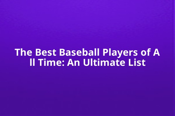 The Best Baseball Players of All Time: An Ultimate List The Best Baseball Players of All Time: An Ultimate List